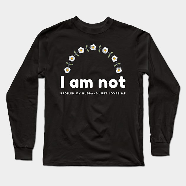 I am not spoiled my husband just loves me daisy Long Sleeve T-Shirt by hnueng111